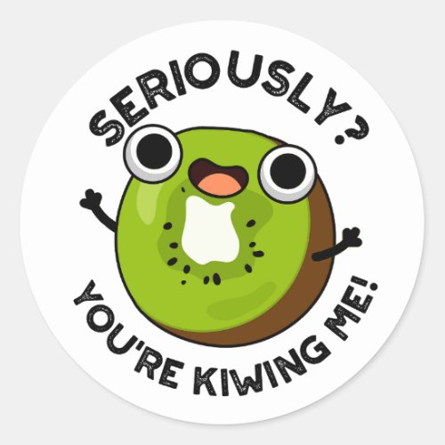 Seriously Youre Kiwing Me Funny Fruit Pun  Classic Round Sticker
