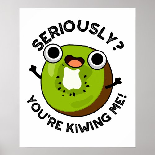 Seriously Youre Kiwing Me Funny Fruit Pun  Poster