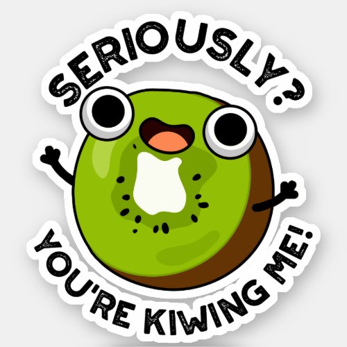 Seriously Youre Kiwing Me Funny Fruit Pun  Sticker