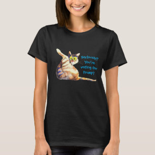 Seriously?You're voting for trump? Anti trump cat T-Shirt