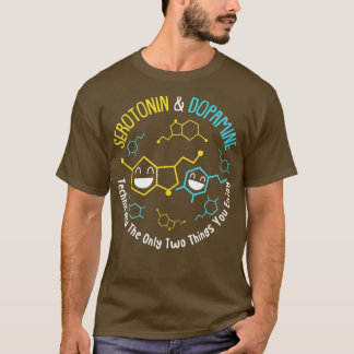 Serotonin Dopamine Technically The Only Two Thing T-Shirt