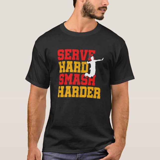 Serve Hard Smash Harder Badminton Player Shuttleco T-Shirt (Front)