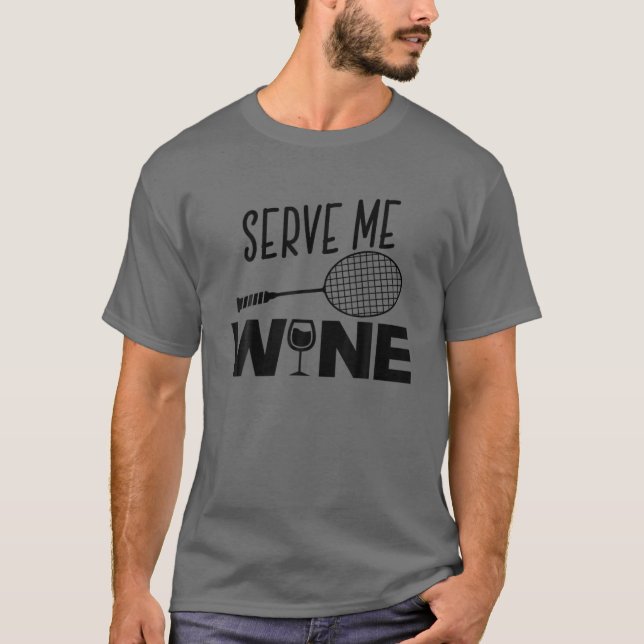 Serve Me Wine Funny Badminton Player Drinking Gift T-Shirt (Front)