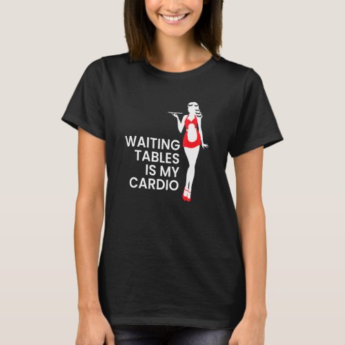 Server Waitress Waiting Tables Is My Cardio T_Shirt