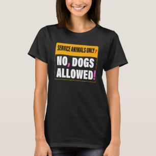 Service Animals Only No Dogs Allowed Apparel T-Shirt