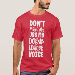 Service Dog Handler Gift Dont Make Me Use Trainer  T-Shirt