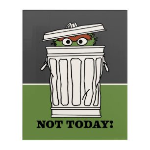 Sesame Street Oscar the Grouch Not Today! Acrylic Print