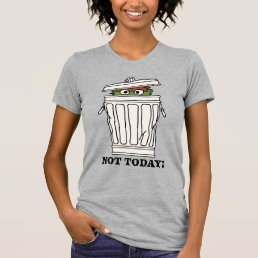 Sesame Street | Oscar the Grouch Not Today! T-Shirt