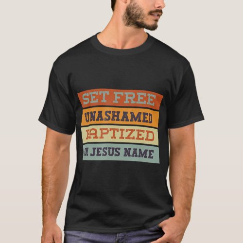 Set free unashamed baptized in Jesus name T_Shirt