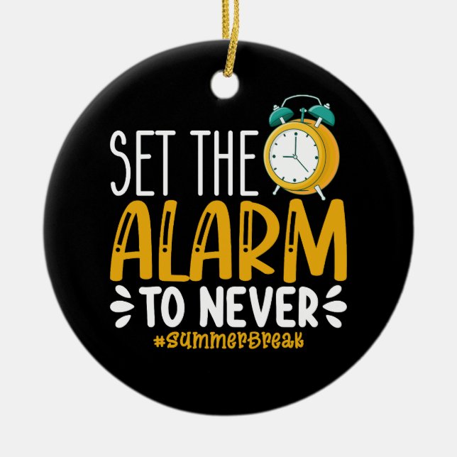 Set The Alarm To Never Funny Last Day Of School Ceramic Ornament (Front)