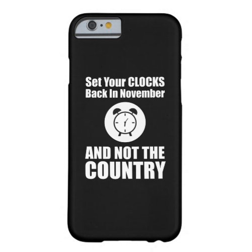 Set Your Clocks Back In November Not The Country Barely There iPhone 6 Case