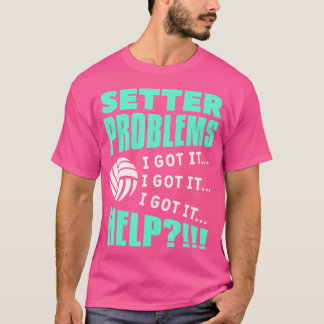 Setter Problems I Got It Help Volleyball T-Shirt