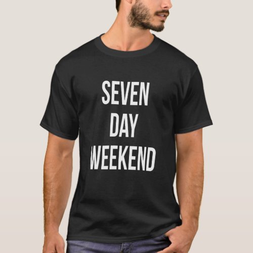 Seven Day Weekend Unemployed Cute Welfare Gag T_Shirt