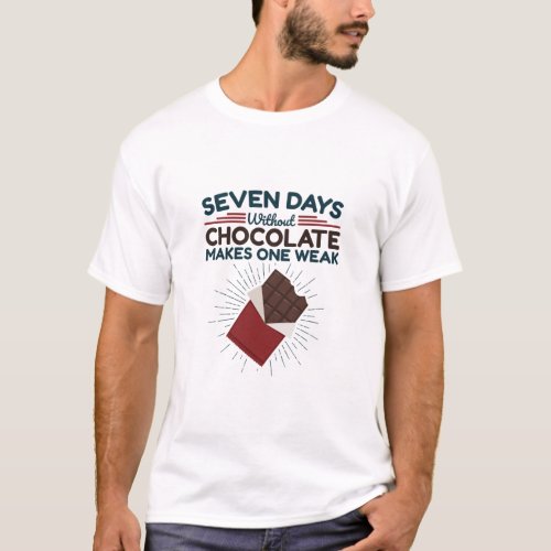 Seven Days Without Chocolate Makes One Weak T_Shirt