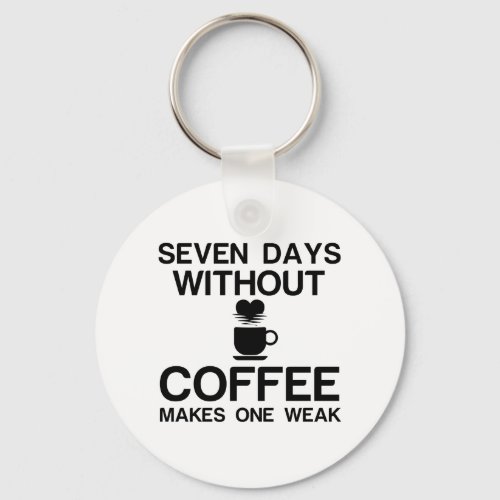 SEVEN DAYS WITHOUT COFFEE MAKES ONE WEAK KEYCHAIN