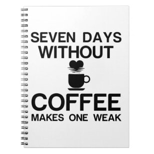 SEVEN DAYS WITHOUT COFFEE MAKES ONE WEAK NOTEBOOK