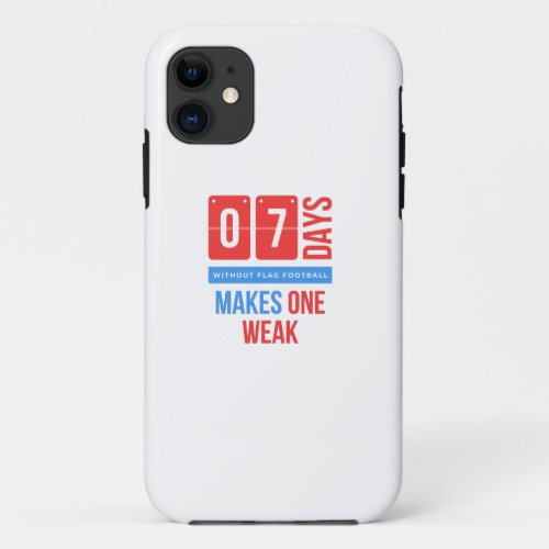 Seven days without flag football makes one weakpn iPhone 11 case