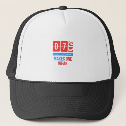 Seven days without flag football makes one weakpn trucker hat