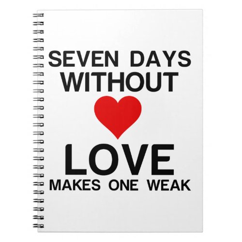 SEVEN DAYS WITHOUT LOVE MAKES ONE WEAK NOTEBOOK