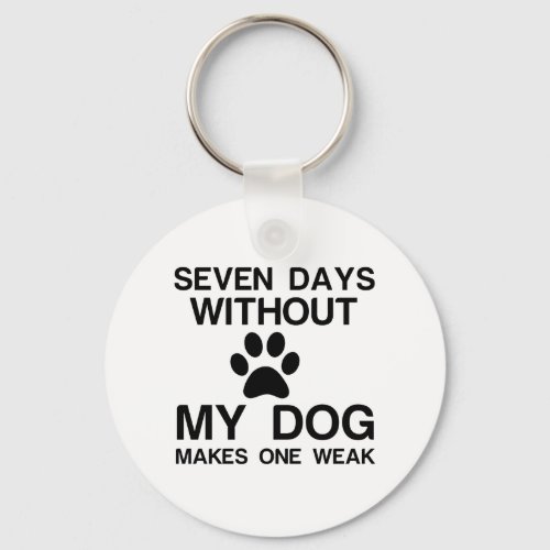 SEVEN DAYS WITHOUT MY DOG MAKES ONE WEAK KEYCHAIN
