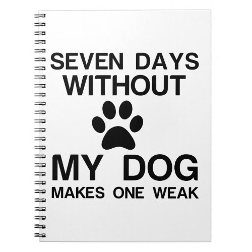 SEVEN DAYS WITHOUT MY DOG MAKES ONE WEAK NOTEBOOK