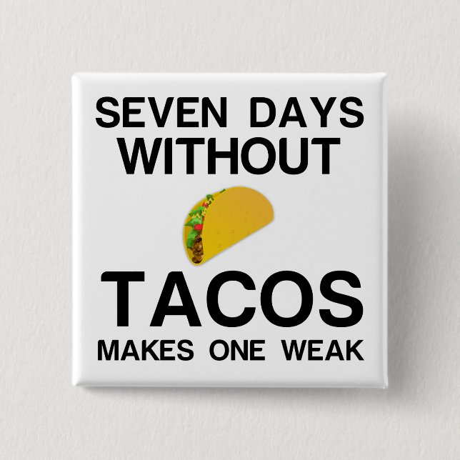 SEVEN DAYS WITHOUT TACOS MAKES ONE WEAK BUTTON (Front)