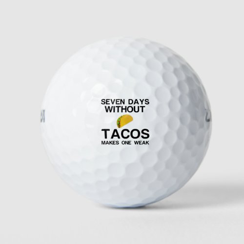 SEVEN DAYS WITHOUT TACOS MAKES ONE WEAK GOLF BALLS