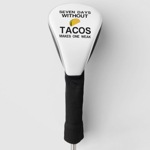 SEVEN DAYS WITHOUT TACOS MAKES ONE WEAK GOLF HEAD COVER