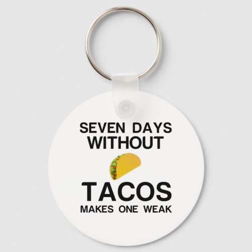 SEVEN DAYS WITHOUT TACOS MAKES ONE WEAK KEYCHAIN