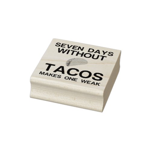 SEVEN DAYS WITHOUT TACOS MAKES ONE WEAK RUBBER STAMP
