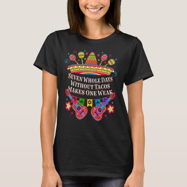Seven Days Without Tacos Makes One Weak   Taco   T-Shirt (Front)