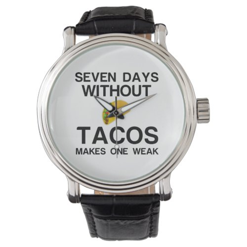 SEVEN DAYS WITHOUT TACOS MAKES ONE WEAK WATCH