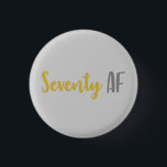 Seventy AF Funny 70th Birthday Gift Button<br><div class="desc">This funny 70th birthday gag joke gift idea is perfect for anyone that is celebrating a seventieth birthday! Features the funny saying "seventy af",  which is a great gift idea that they'll love!</div>