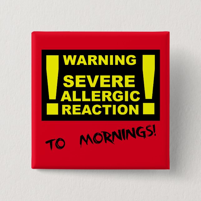 Sever Allergic Reaction to Mornings Funny Button (Front)