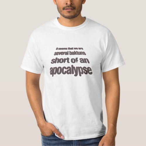 Several Baktuns Short of an Apocalypse T_Shirt
