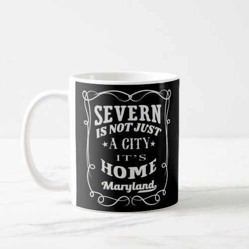 Severn Is Not Just A City It s Home Severn Marylan Coffee Mug
