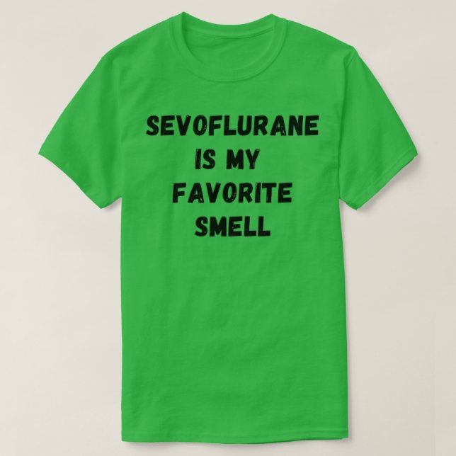 Sevoflurane is my favorite smell 1 T-Shirt (Design Front)