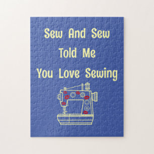 Sew And Sew Told Me You Love Sewing  Jigsaw Puzzle