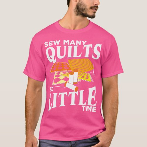 Sew Many Quilts So Little Time  Lover Gift T_Shirt