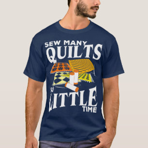 Sew Many Quilts So Little Time  Lover Gift T-Shirt