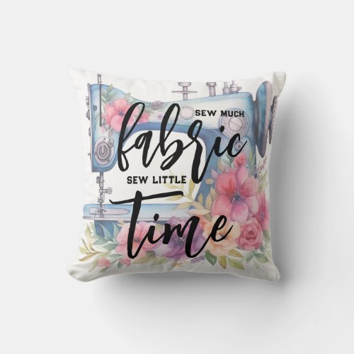 Sew Much Fabric Little Time Sewing Machine Quote  Throw Pillow