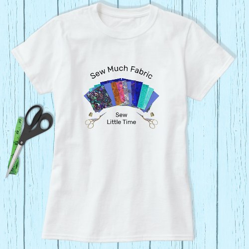 Sew Much Fabric Quilters T_Shirt