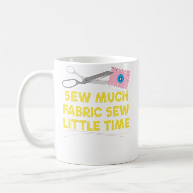Sew Much Fabric Sew Little Tiime Quilting Coffee Mug (Left)