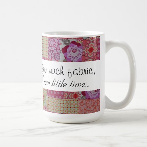 Sew much fabric sew little time coffee mug
