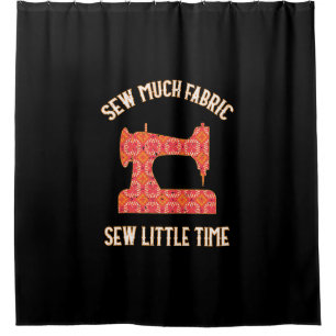 Sew Much Fabric Sew Little Time   Quilting Lovers Shower Curtain