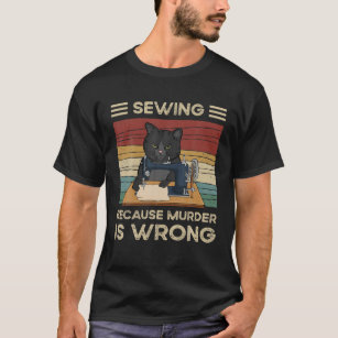 Sewing Because Murder Is Wrong T-Shirt