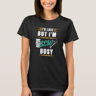 Sewing Designs I'd Love But I'm Sew Busy Present T-Shirt