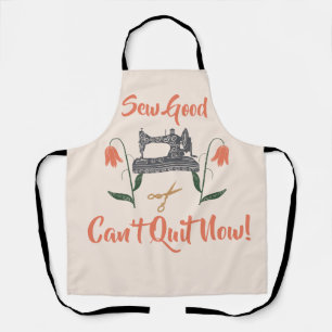 Sewing Enthusiast-Sew Good, Can’t Quit Now Apron