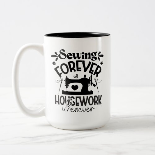 Sewing forever housework whenever Two_Tone coffee mug
