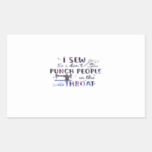 Sewing Gift   I Sew So I Don't Punch People Rectangular Sticker